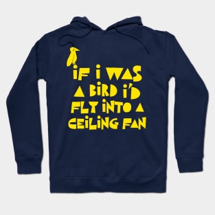 If I Was A Bird I'd Fly Into A Ceiling Fan / Humorous Nihilist Statement Design Hoodie